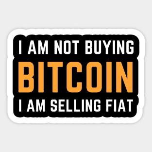 I Am Not Buying Bitcoin I Am Selling FIAT Sticker